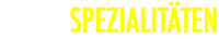 SPEZIALITÄTEN